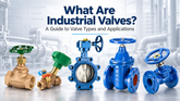 What Are Industrial Valves? A Guide to Valve Types and Applications